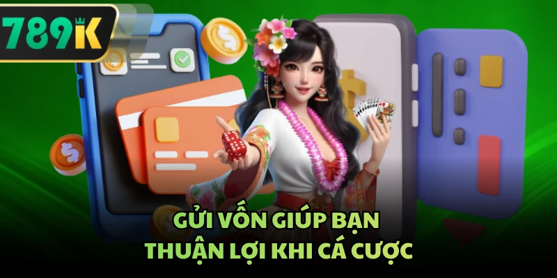 Gửi vốn giúp bạn thuận lợi khi cá cược