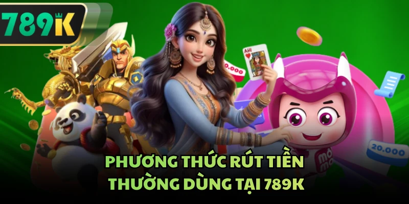 Phương thức rút tiền thường dùng tại 789K