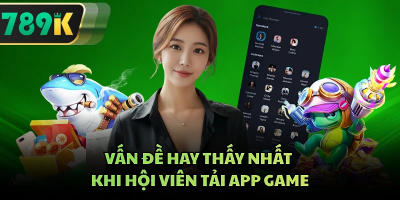 Vấn đề hay thấy nhất khi hội viên tải app game